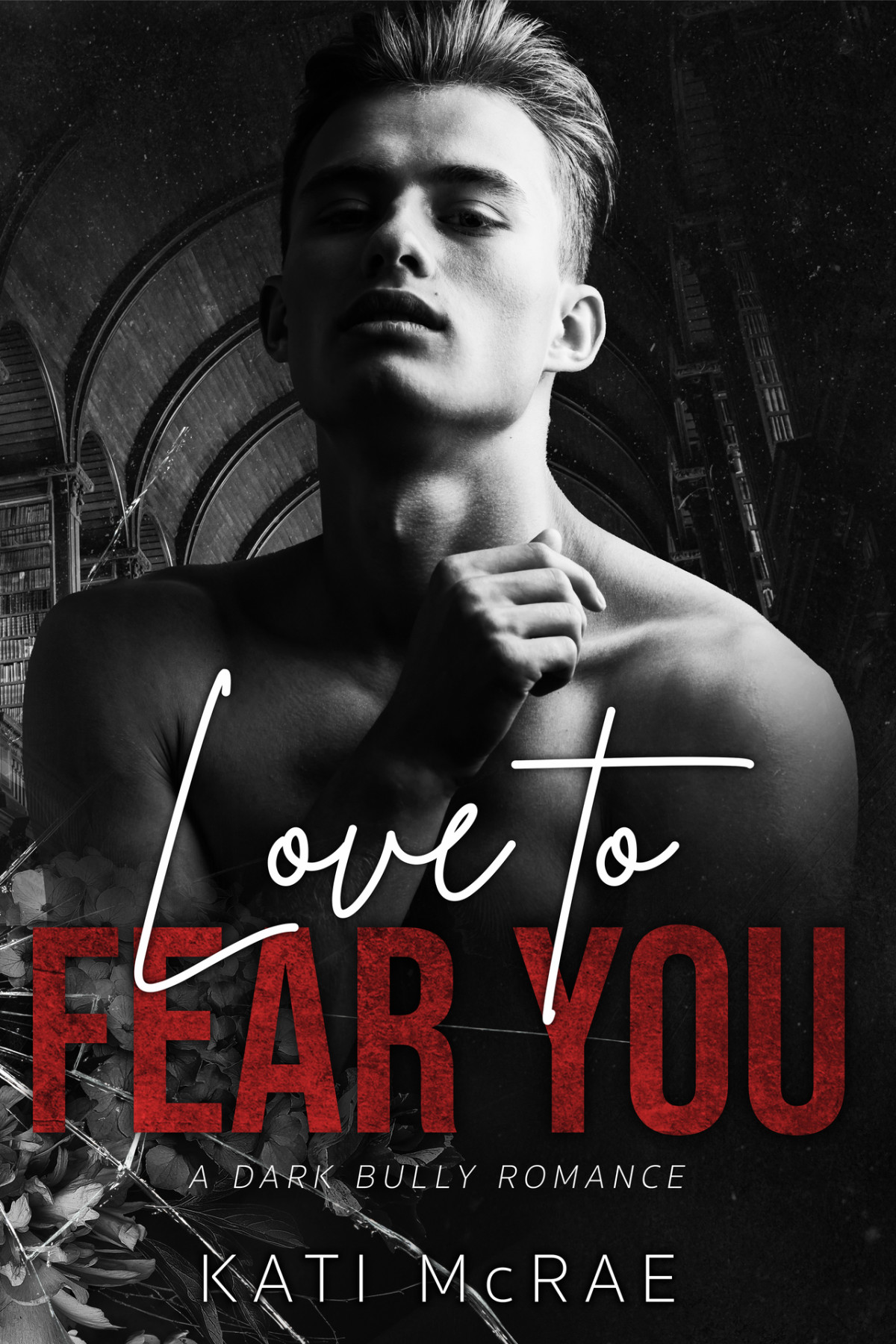 Love To Fear You A Dark Bully Romance Kati Mcrae
