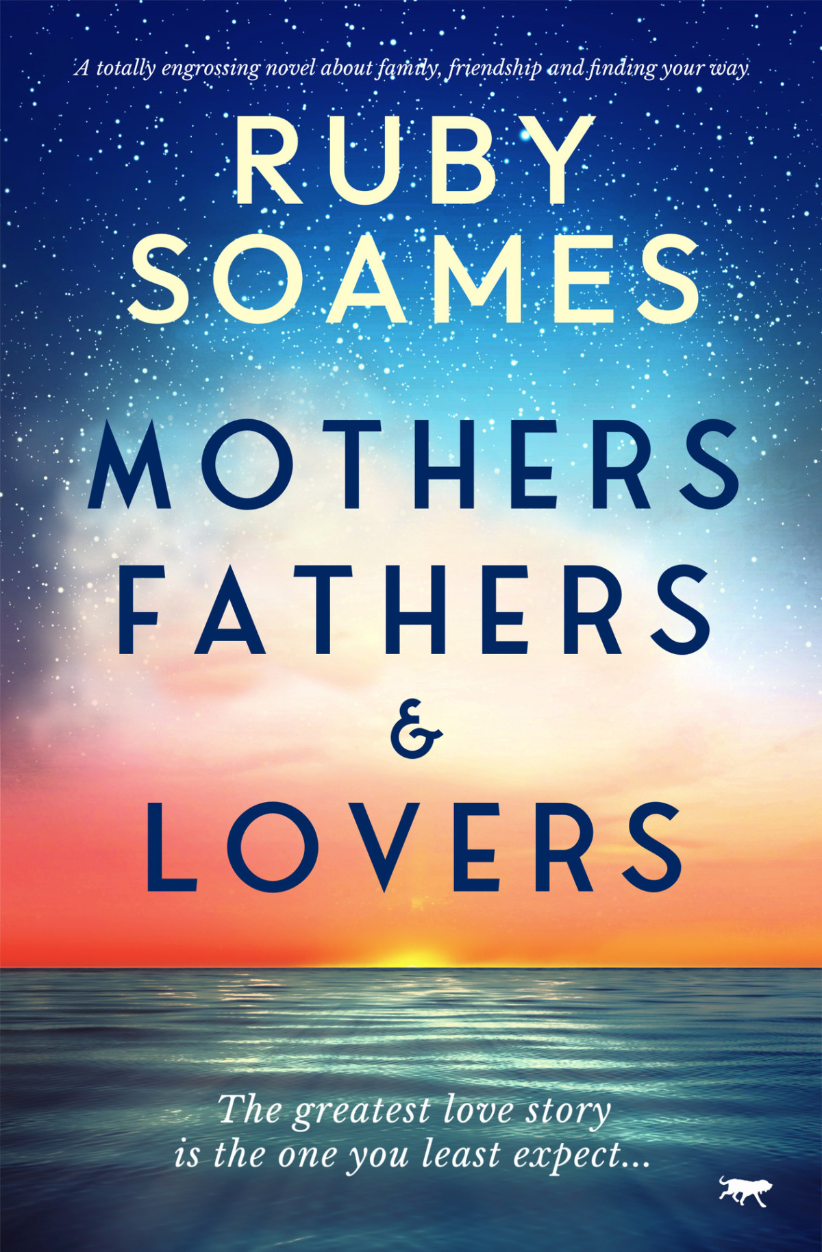 Mothers Fathers And Lovers A Totally Engrossing Novel About Family Friendship And Finding Your Way Ruby Soames