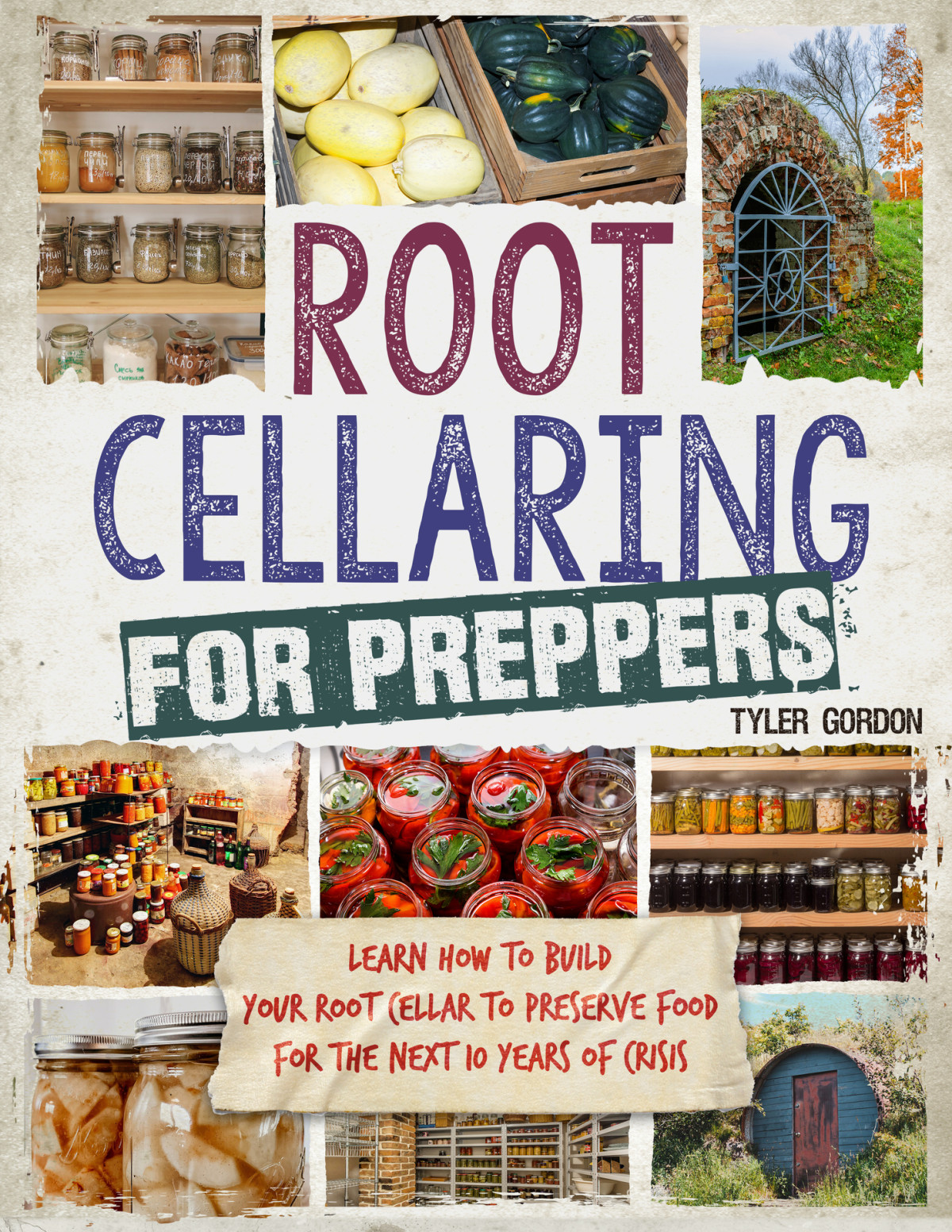 Root Cellaring For Preppers Learn How To Build Your Root Cellar To Preserve Food For The Next 10 Years Of Crisis Tyler Gordon