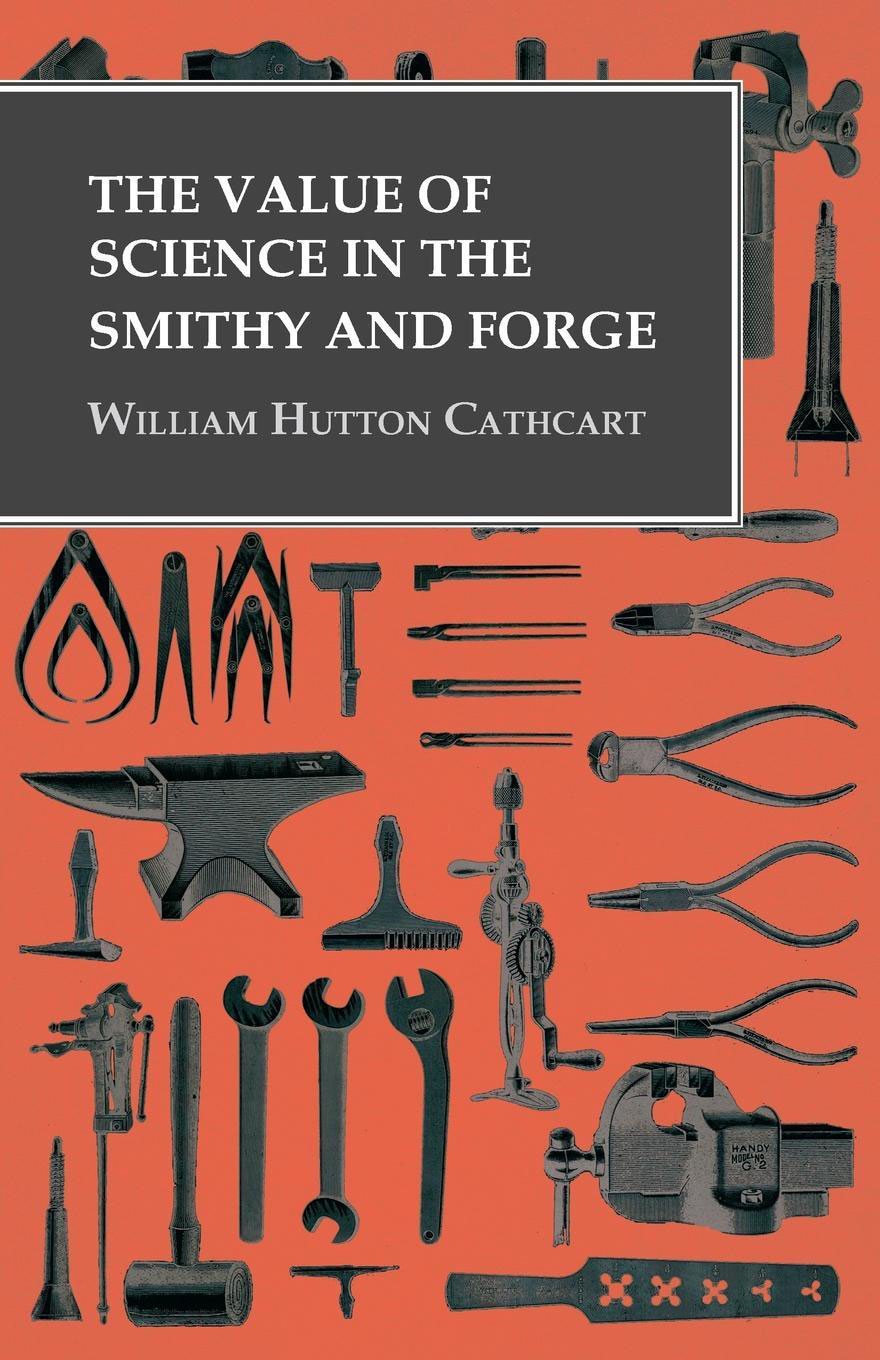 The Value Of Science In The Smithy And Forge William Hutton Cathcart