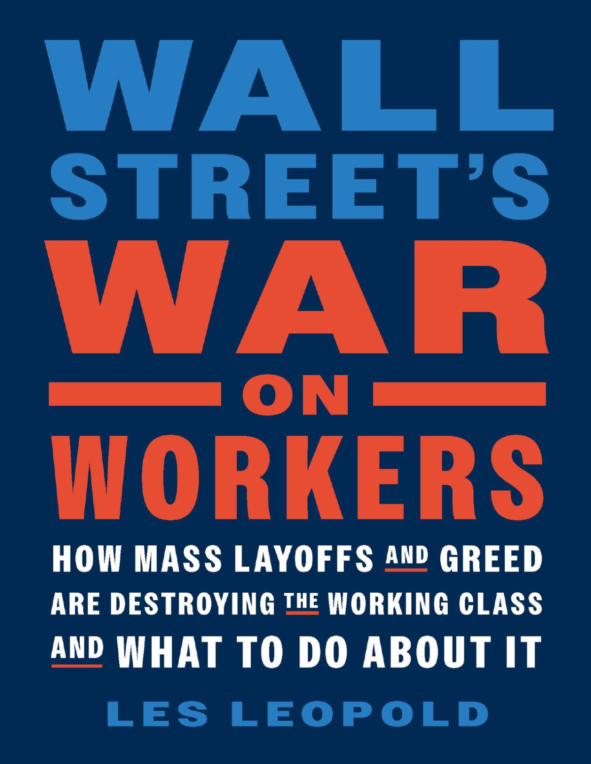 Wall Streets War On Workers How Mass Layoffs And Greed Are Destroying The Working Class And What To Do About It Leopold
