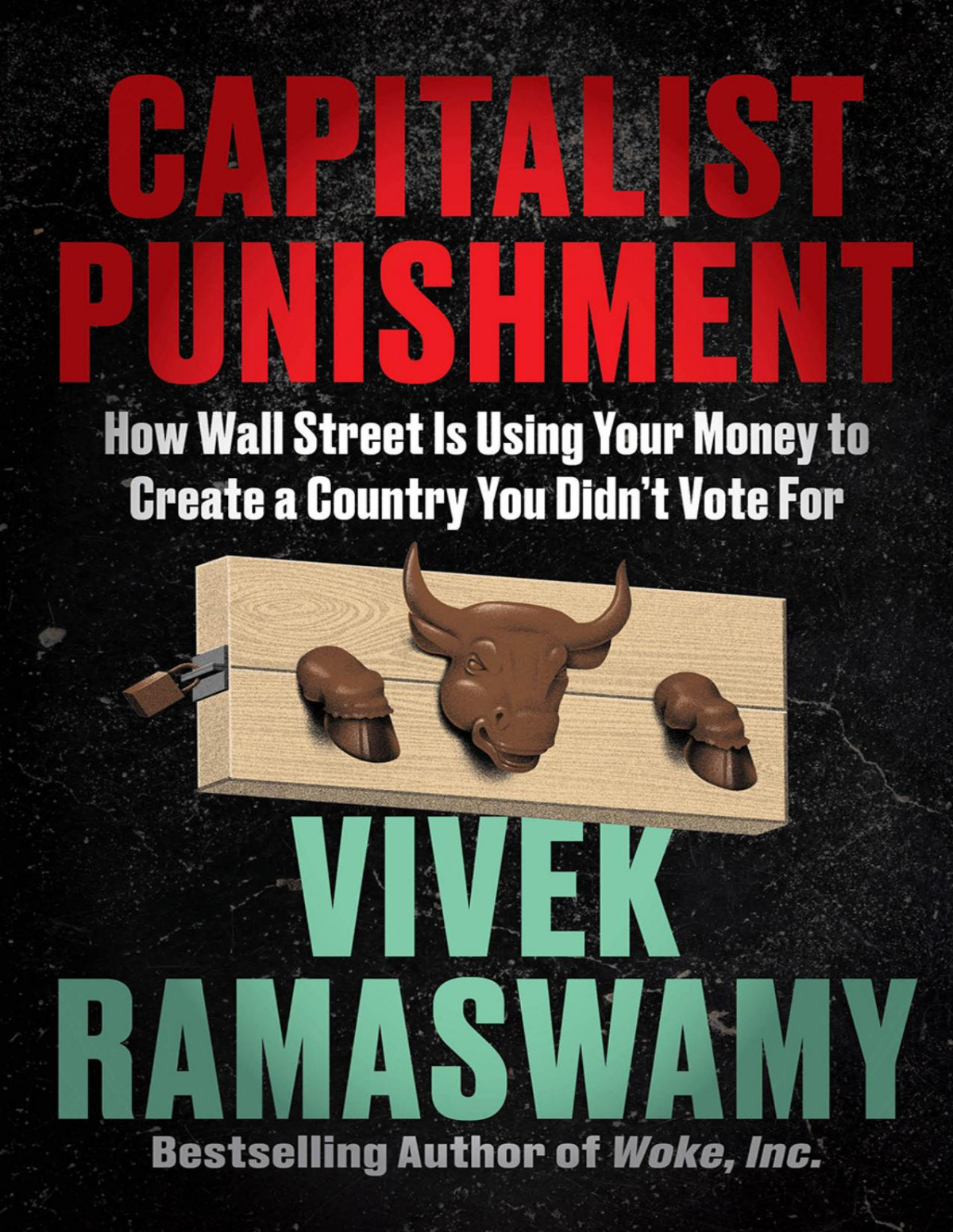 Capitalist Punishment How Wall Street Is Using Your Money To Create A Country You Didnt Vote For Vivek Ramaswamy