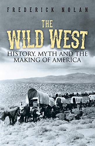 The Wild West History Myth The Making Of America Nolan Frederick
