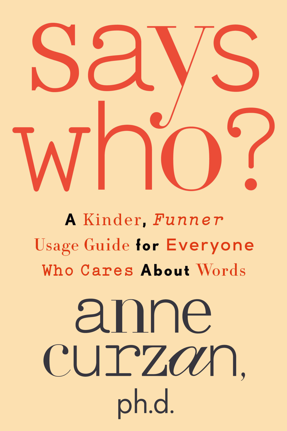Says Who A Kinder Funner Usage Guide For Everyone Who Cares About Words Anne Curzan