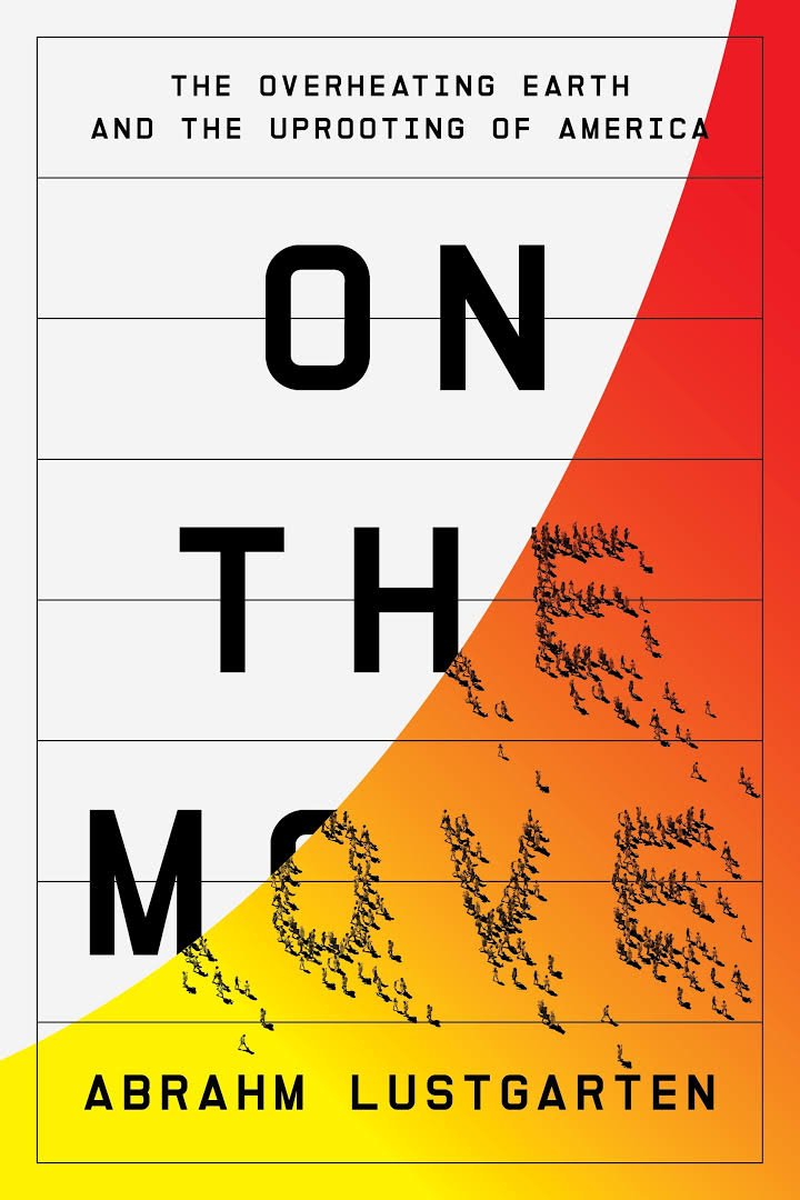On The Move The Overheating Earth And The Uprooting Of America Abrahm Lustgarten