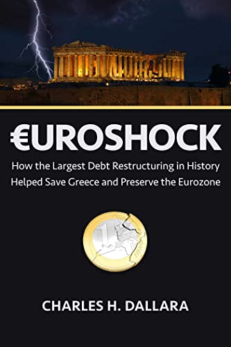 Euroshock How The Largest Debt Restructuring In History Helped Save Greece And Preserve The Eurozone Dallara