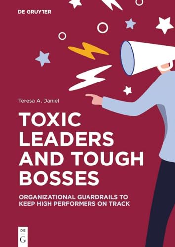 Toxic Leaders And Tough Bosses Organizational Guardrails To Keep High Performers On Track 1st Edition Teresa A Daniel