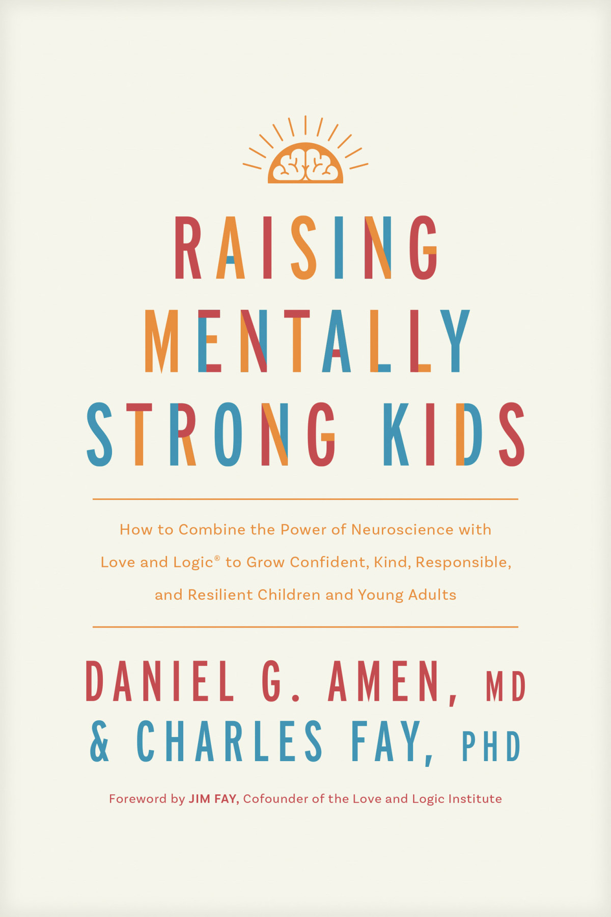Raising Mentally Strong Kids How To Combine The Power Of Neuroscience With Love And Logic To Grow Confident Kind Responsible And Resilient Children And Young Adults Daniel G Amen