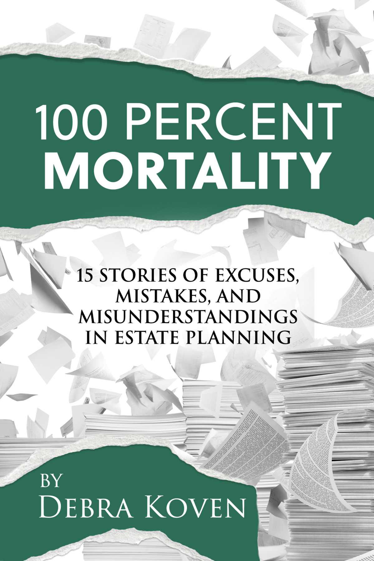 100 Percent Mortalilty 15 Stories Of Excuses Mistakes And Misunderstandings In Estate Planning Debra Koven
