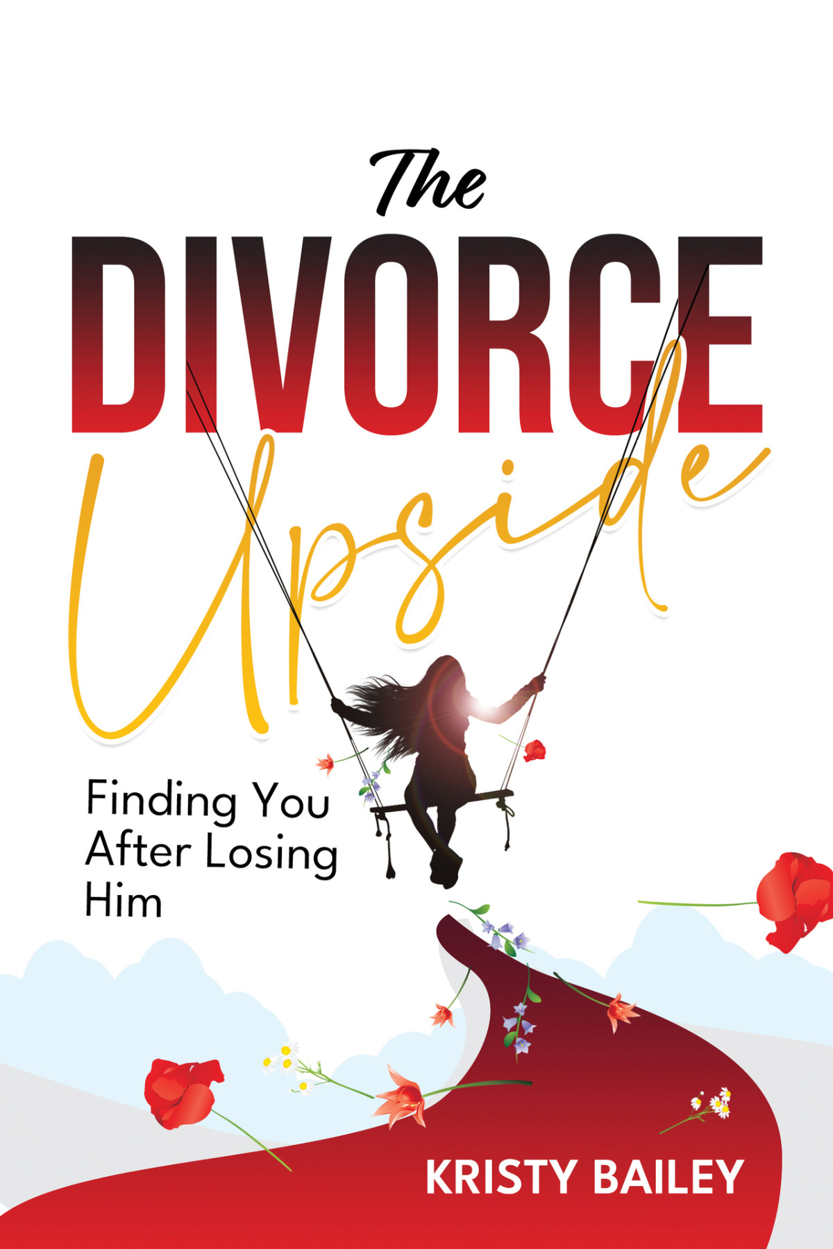 The Divorce Upside Finding You After Losing Him Kristy Bailey
