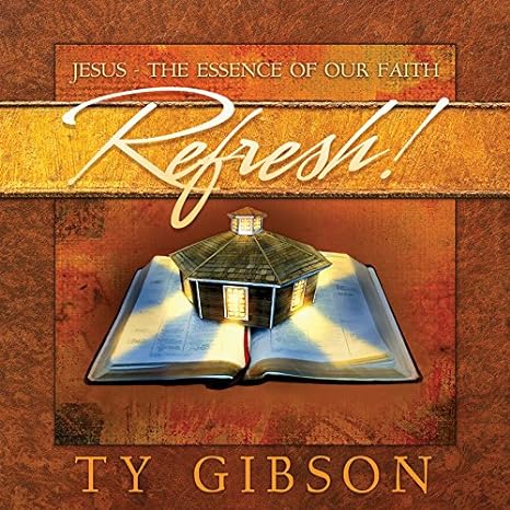 Refresh Jesus The Essence Of Our Faith Ty Gibson