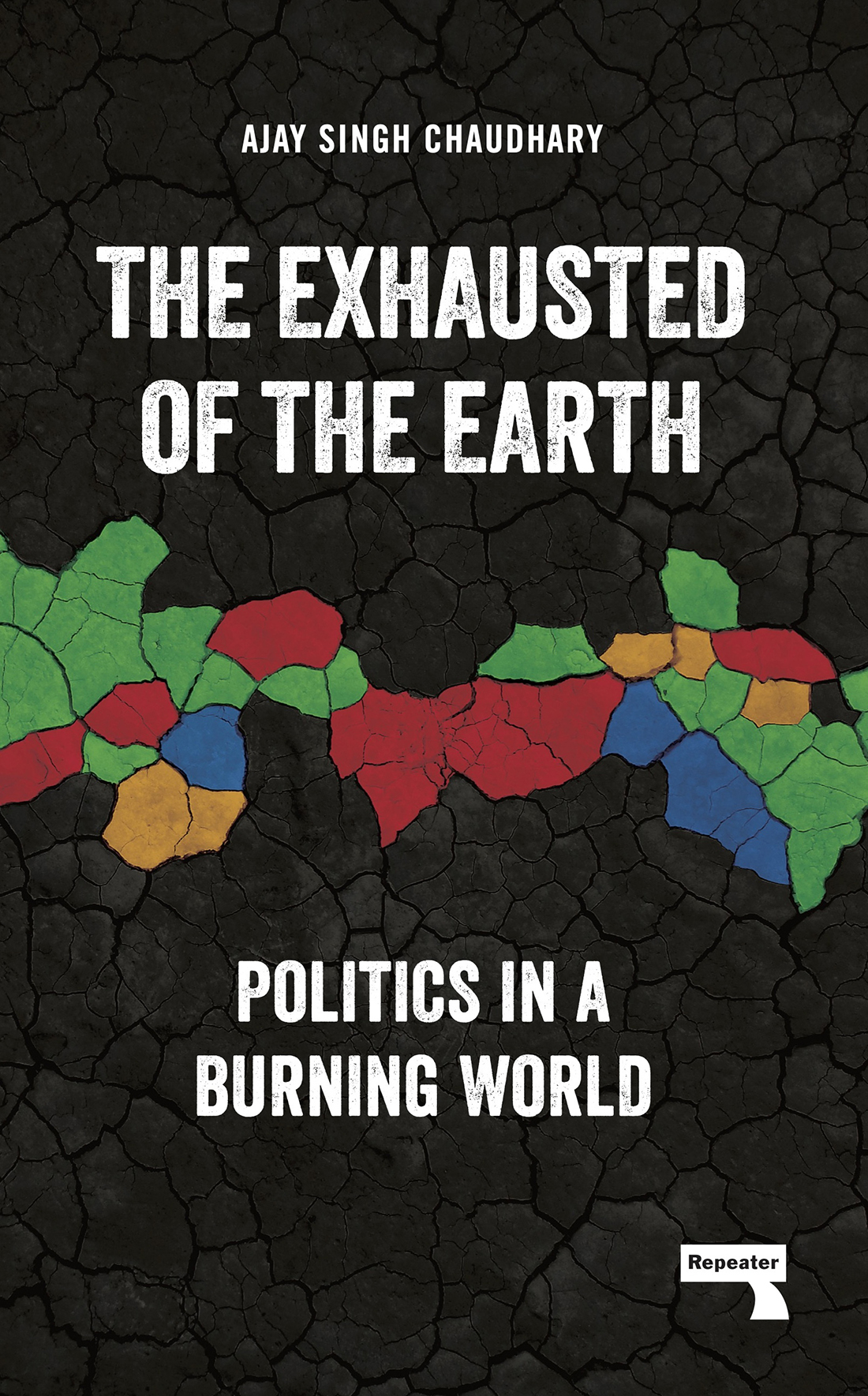 The Exhausted Of The Earth Politics In A Burning World 1st Edition Ajay Singh Chaudhary