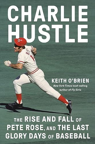 Charlie Hustle The Rise And Fall Of Pete Rose And The Last Glory Days Of Baseball 1st Edition Obrien