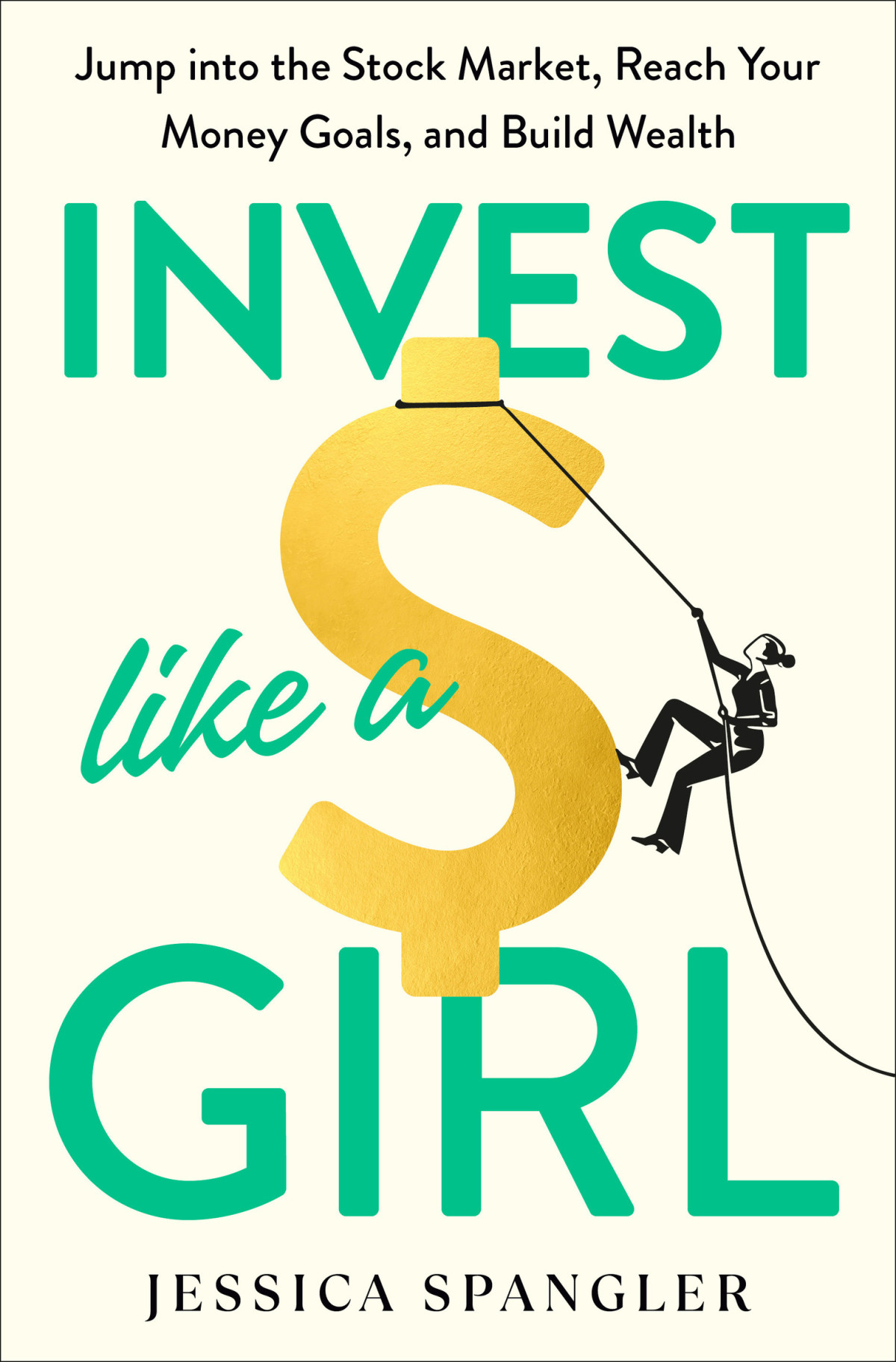 Invest Like A Girl Jump Into The Stock Market Reach Your Money Goals And Build Wealth Jessica Spangler