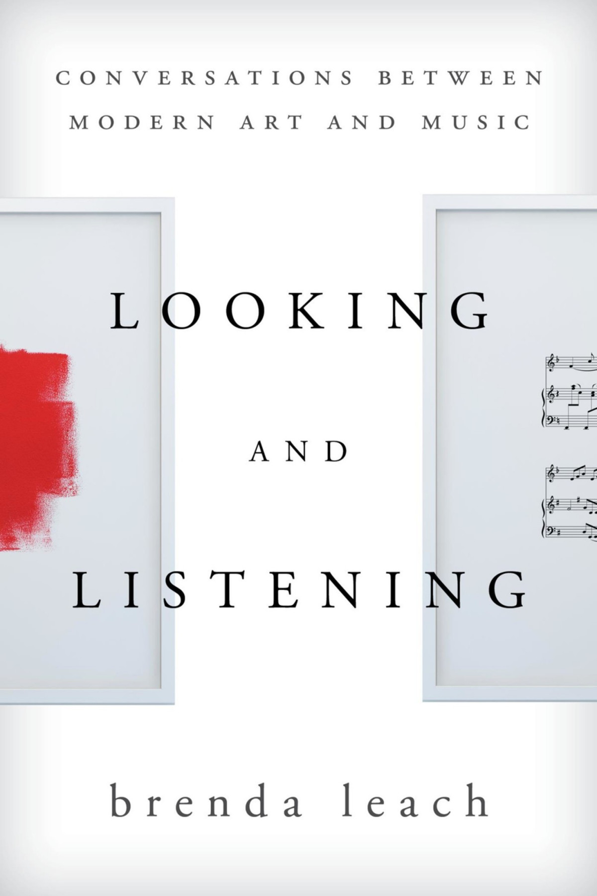 Looking And Listening Conversations Between Modern Art And Music Brenda Lynne Leach