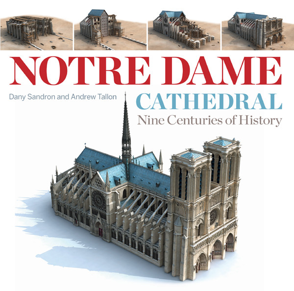 Notre Dame Cathedral Nine Centuries Of History Illustrated Dany Sandron