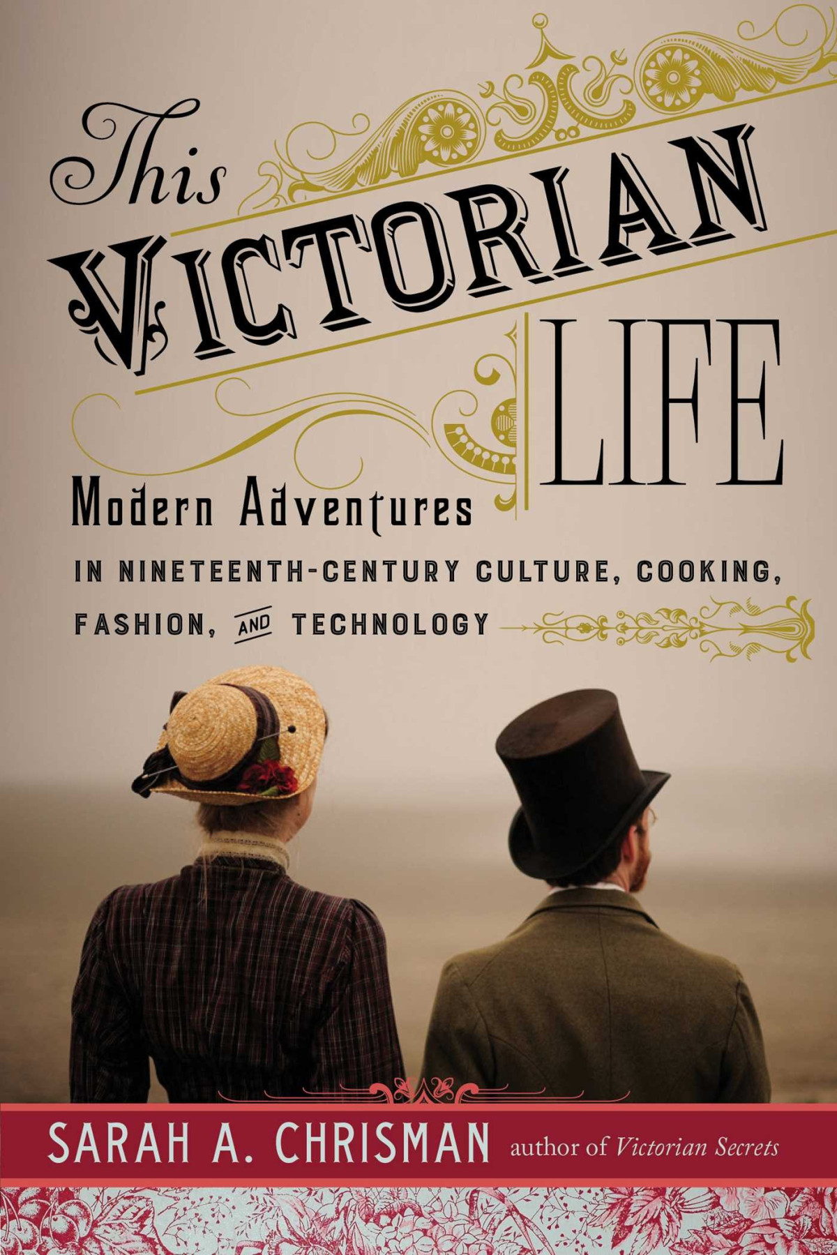 This Victorian Life Modern Adventures In Nineteenthcentury Culture Cooking Fashion And Technology Chrisman