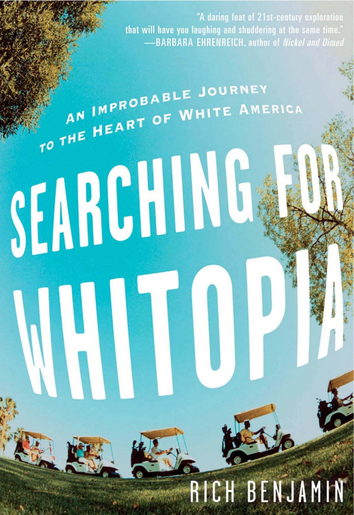 Searching For Whitopia An Improbable Journey To The Heart Of White America First Edition Benjamin