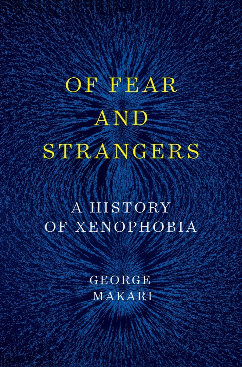 Of Fear And Strangers A History Of Xenophobia 2nd Edition George Makari
