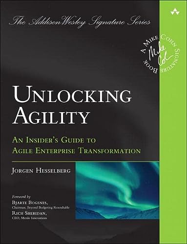 Unlocking Agility An Insiders Guide To Agile Enterprise Transformation Addisonwesley Signature Series Cohn 1st Edition Hesselberg