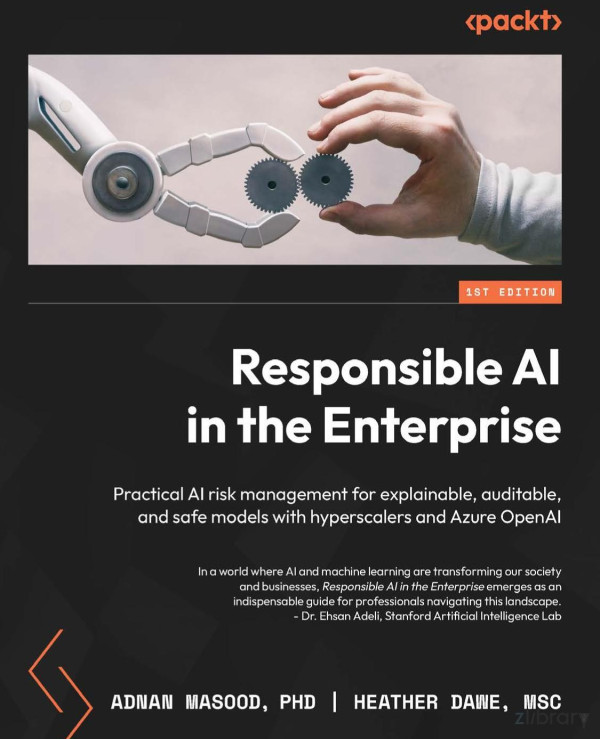 Responsible Ai In The Enterprise Practical Ai Risk Management For Explainable Auditable And Safe Models With Hyperscalers And Azure Openai 1st Edition Adnan Masood