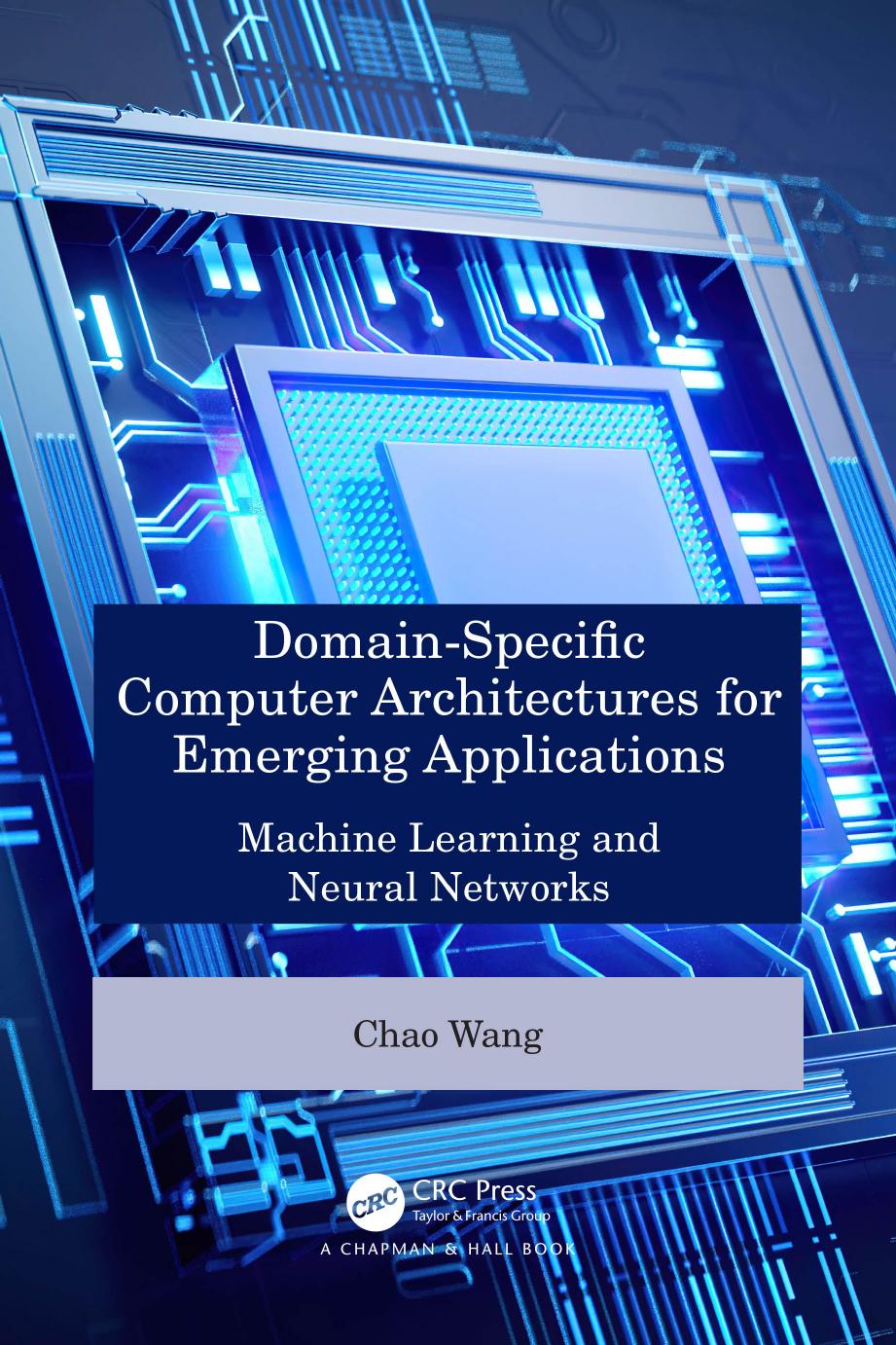 Domainspecific Computer Architectures For Emerging Applications Machine Learning And Neural Networks 1st Edition Chao Wang