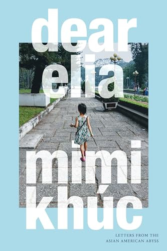 Dear Elia Letters From The Asian American Abyss Mimi Khc