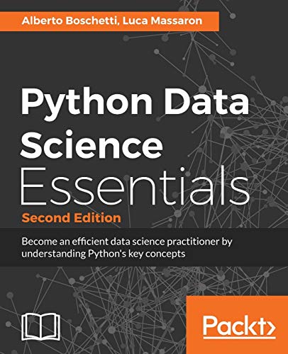 Python Data Science Essentials Second Edition Become An Efficient Data Science Practitioner By Understanding Pythons Key Concepts 2nd Revised Edition Boschetti Alberto