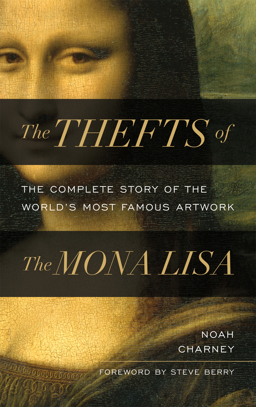 The Thefts Of The Mona Lisa The Complete Story Of The Worlds Most Famous Artwork Noah Charney