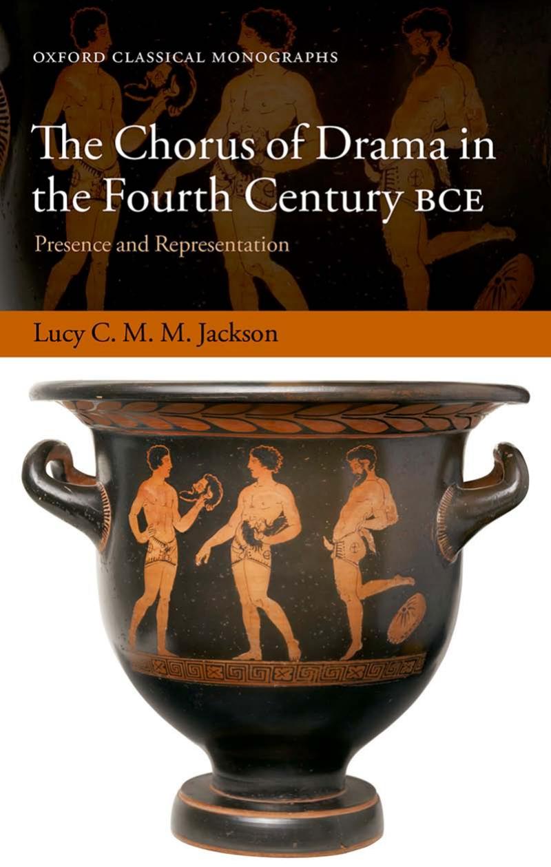 The Chorus Of Drama In The Fourth Century Bce Presence And Representation Lucy C M M Jackson