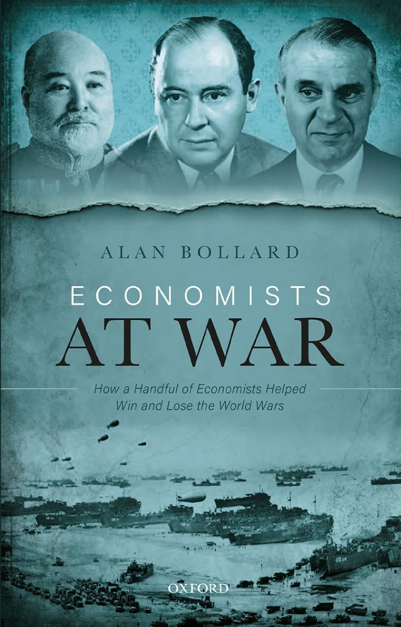 Economists At War How A Handful Of Economists Helped Win And Lose The World Wars Alan Bollard