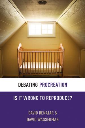 Debating Procreation Is It Wrong To Reproduce David Benatar David Wasserman