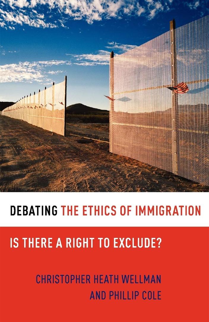 Debating The Ethics Of Immigration Is There A Right To Exclude Christopher Heath Wellman Phillip Cole