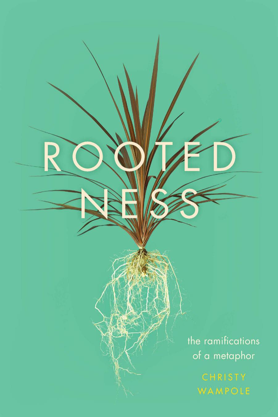 Rootedness The Ramifications Of A Metaphor Christy Wampole