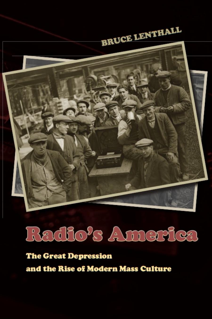 Radios America The Great Depression And The Rise Of Modern Mass Culture Bruce Lenthall