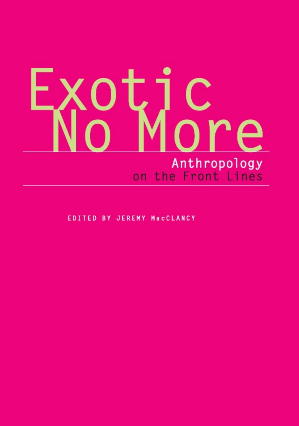 Exotic No More Anthropology On The Front Lines Jeremy Macclancy Gillian Bennett