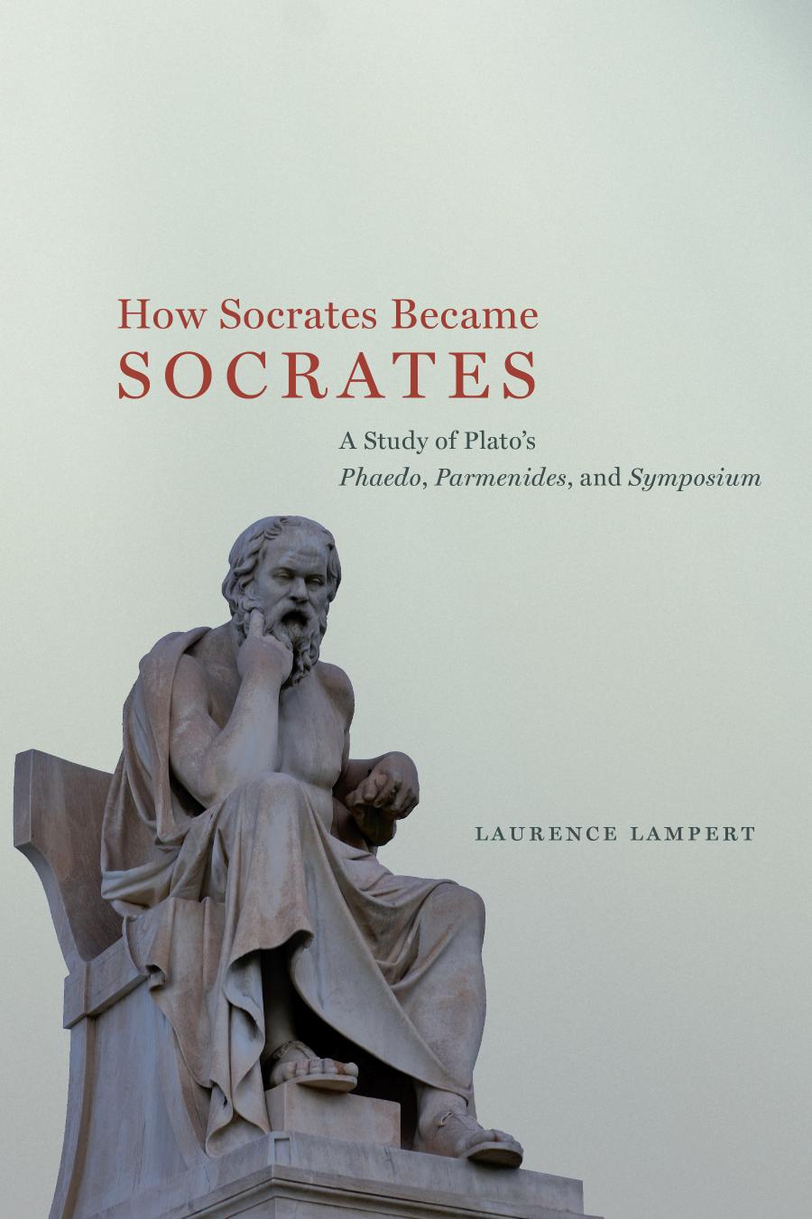 How Socrates Became Socrates A Study Of Platos Phaedo Parmenides And Symposium Laurence Lampert