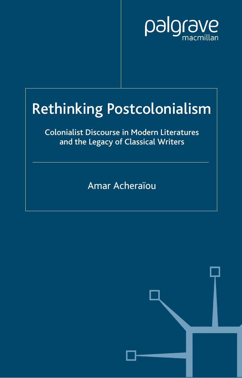 Rethinking Postcolonialism Colonialist Discourse In Modern Literatures And The Legacy Of Classical Writers Amar Acheraiou
