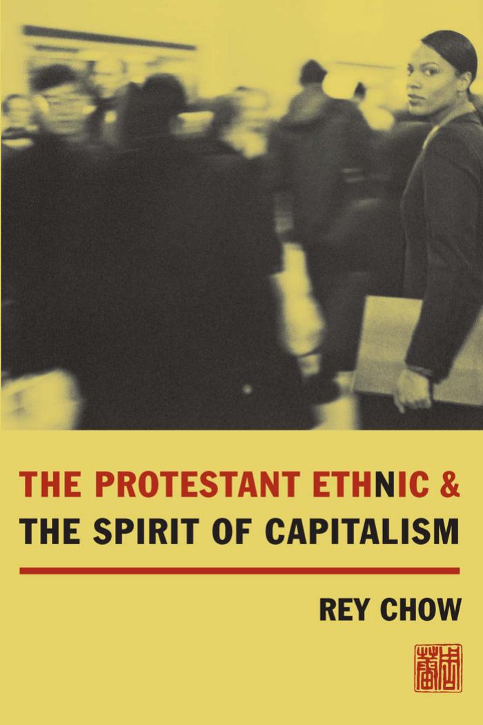 The Protestant Ethnic And The Spirit Of Capitalism Rey Chow Anne Firor Scott Prof Of Literature In Trinity Clg Of Artssciences Rey Chow