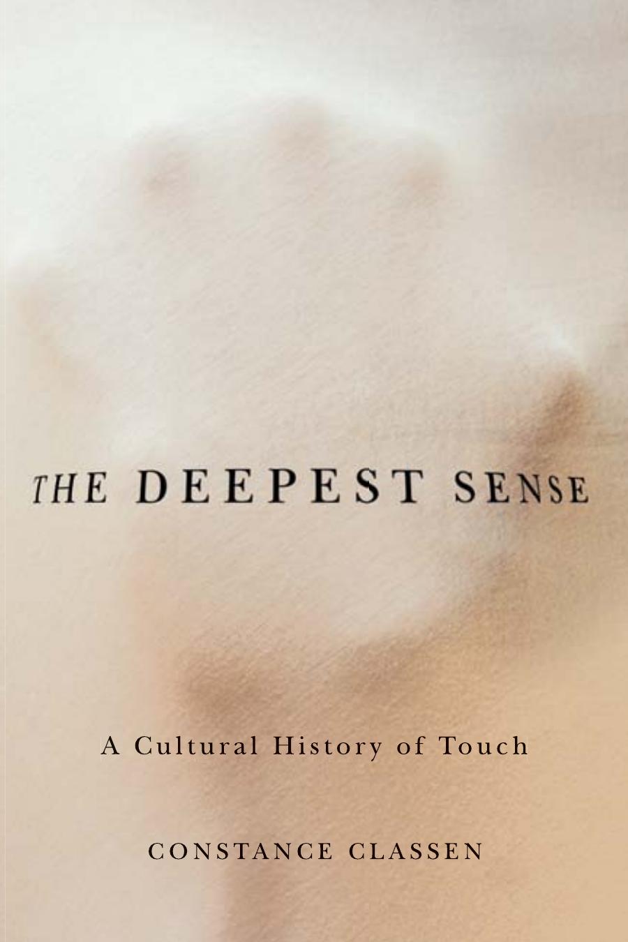 The Deepest Sense A Cultural History Of Touch Constance Classen