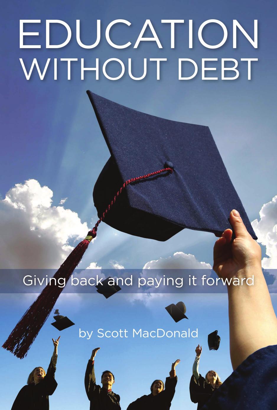 Education Without Debt Giving Back And Paying It Forward Scott Macdonald