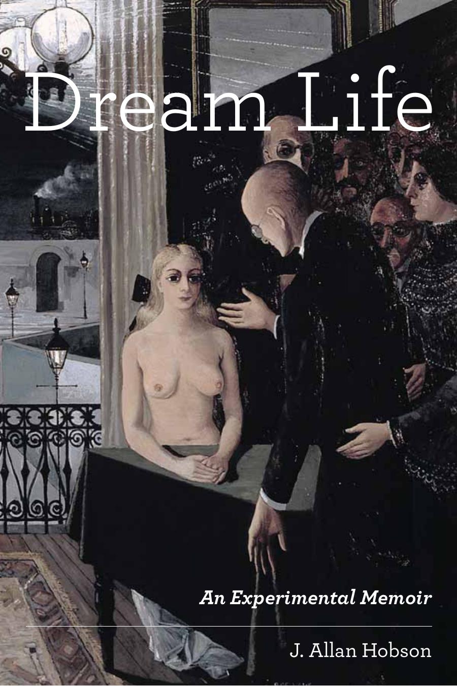 Dream Life An Experimental Memoir J Allan Hobson