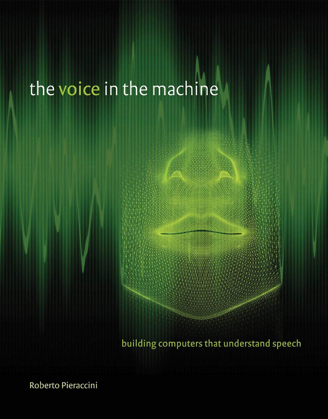 The Voice In The Machine Building Computers That Understand Speech Roberto Pieraccini