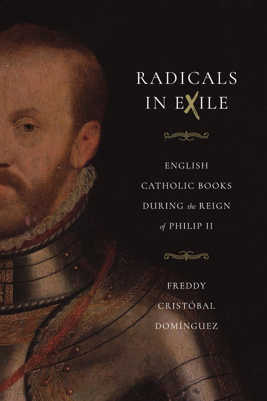 Radicals In Exile English Catholic Books During The Reign Of Philip Ii Freddy Cristbal Domnguez