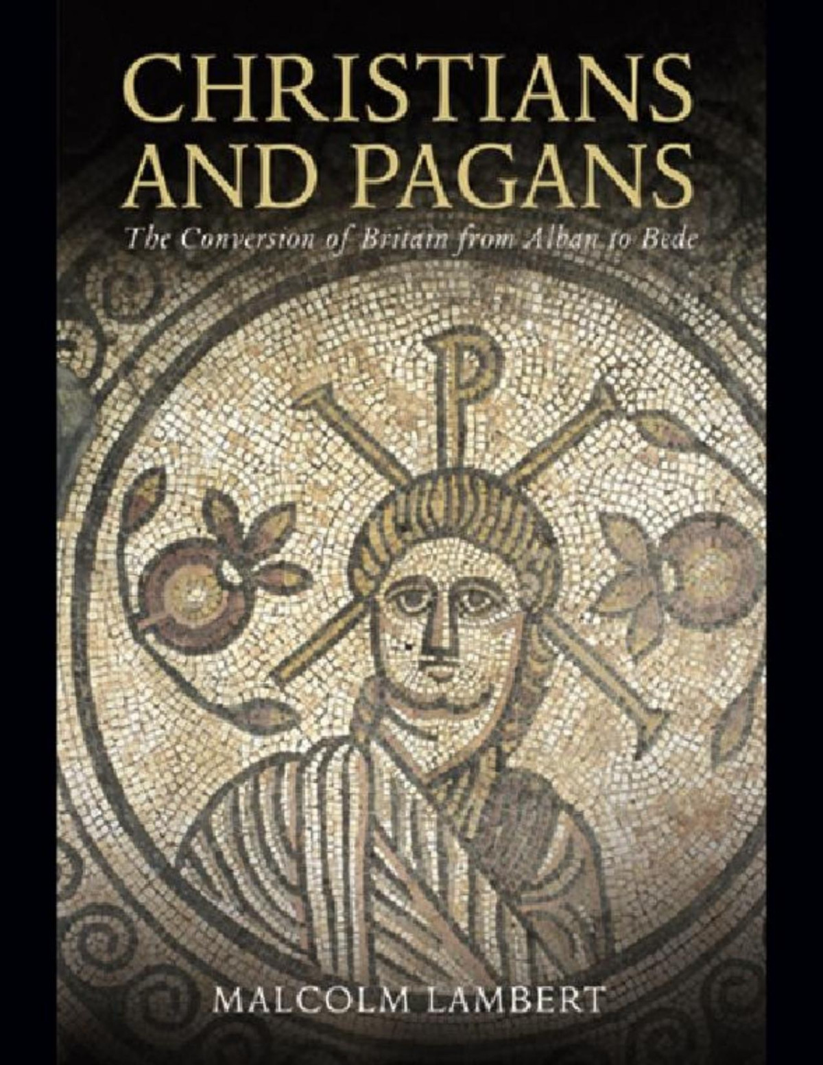 Christians And Pagans The Conversion Of Britain From Alban To Bede Malcolm Lambert