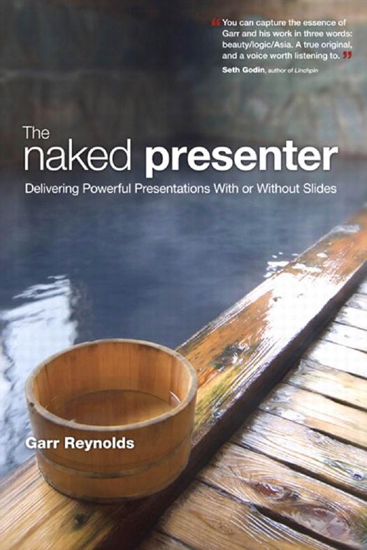 The Naked Presenter Delivering Powerful Presentations With Or Without Slides Garr Reynolds