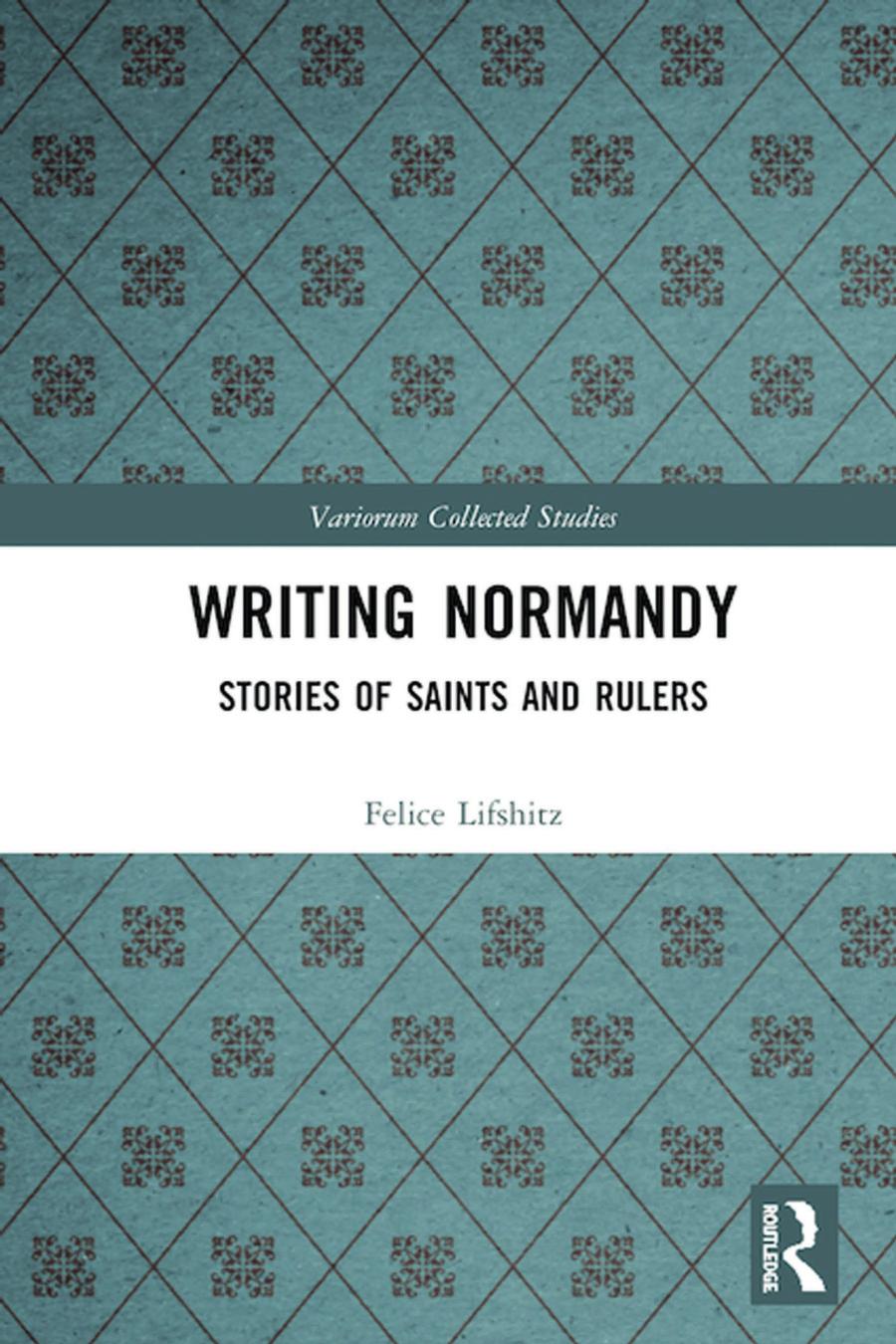 Writing Normandy Stories Of Saints And Rulers Felice Lifshitz