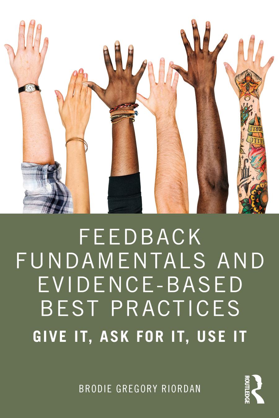 Feedback Fundamentals And Evidencebased Best Practices Give It Ask For It Use It Brodie Riordan