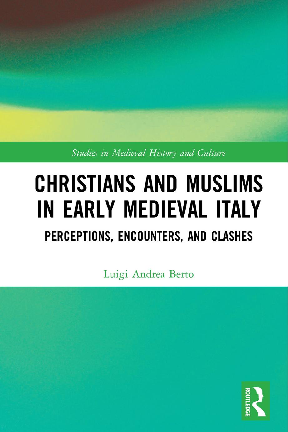 Christians And Muslims In Early Medieval Italy Perceptions Encounters And Clashes Luigi Andrea Berto