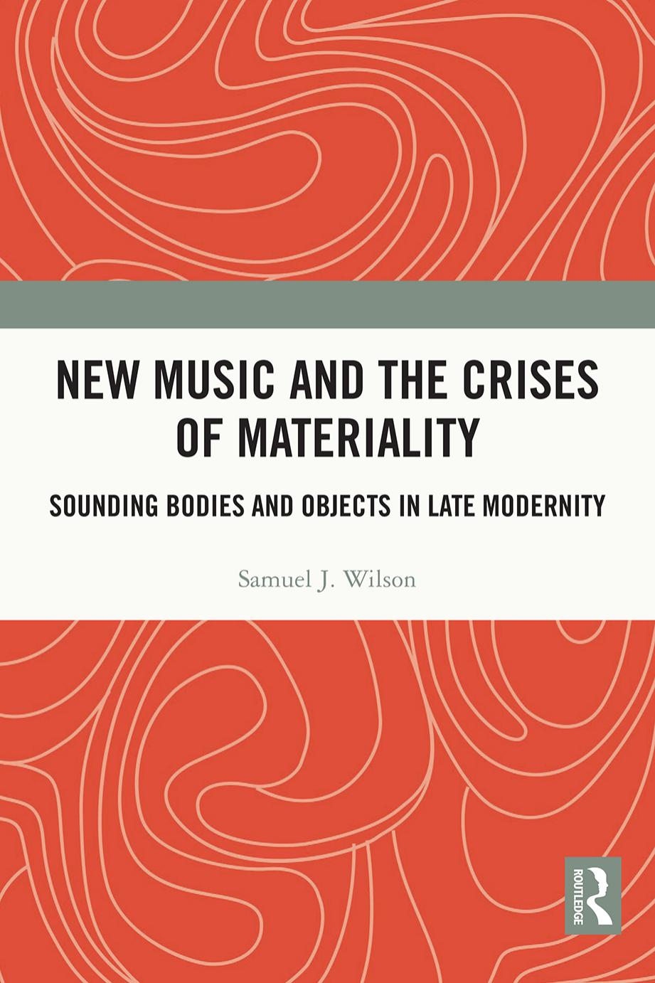 New Music And The Crises Of Materiality Sounding Bodies And Objects In Late Modernity Samuel Wilson